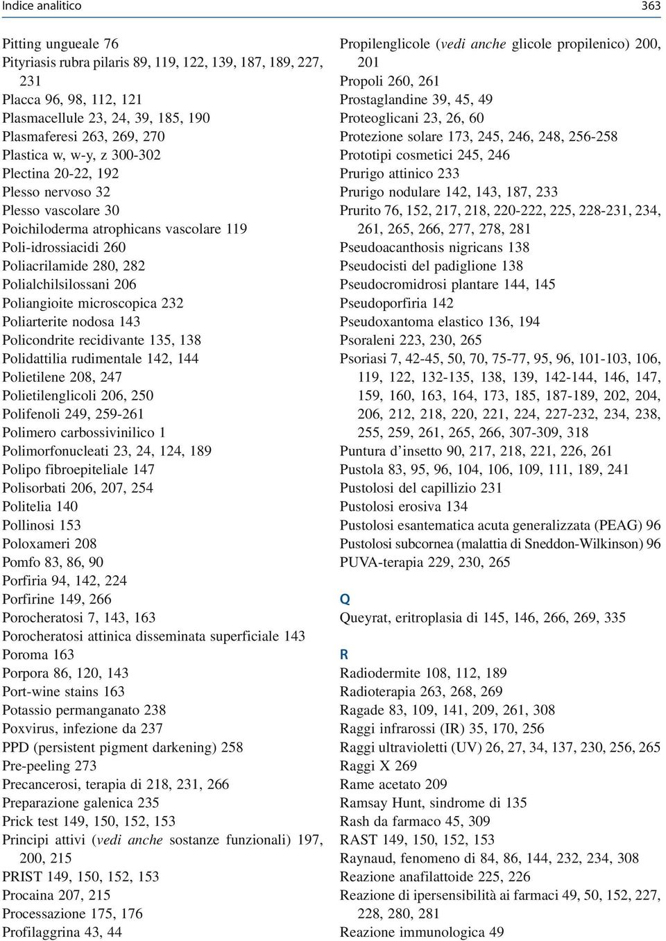 microscopica 232 Poliarterite nodosa 143 Policondrite recidivante 135, 138 Polidattilia rudimentale 142, 144 Polietilene 208, 247 Polietilenglicoli 206, 250 Polifenoli 249, 259-261 Polimero