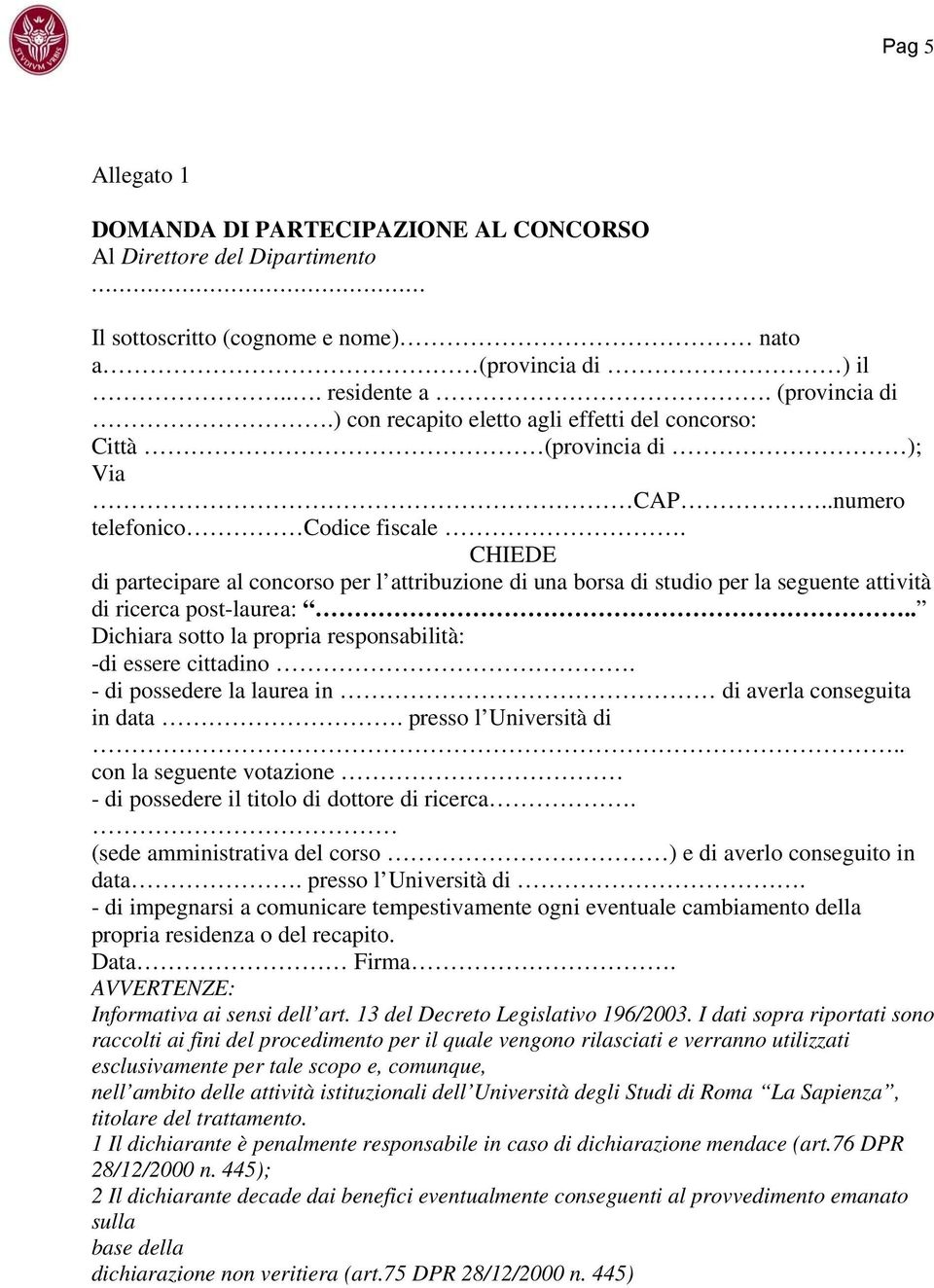 CHIEDE di partecipare al concorso per l attribuzione di una borsa di studio per la seguente attività di ricerca post-laurea:.. Dichiara sotto la propria responsabilità: -di essere cittadino.