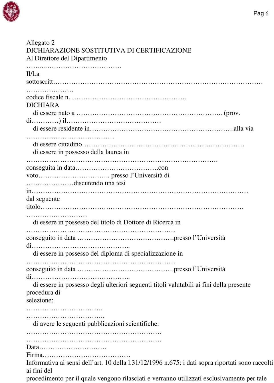 . presso l Università di discutendo una tesi in dal seguente titolo di essere in possesso del titolo di Dottore di Ricerca in conseguito in data.presso l Università di.. di essere in possesso del diploma di specializzazione in conseguito in data.