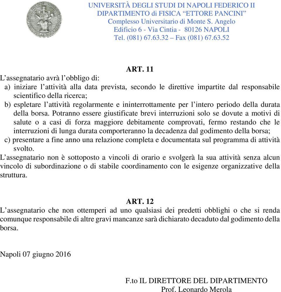 Potranno essere giustificate brevi interruzioni solo se dovute a motivi di salute o a casi di forza maggiore debitamente comprovati, fermo restando che le interruzioni di lunga durata comporteranno