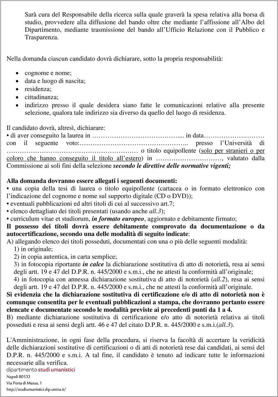 Nella domanda ciascun candidato dovrà dichiarare, sotto la propria responsabilità: cognome e nome; data e luogo di nascita; residenza; cittadinanza; indirizzo presso il quale desidera siano fatte le