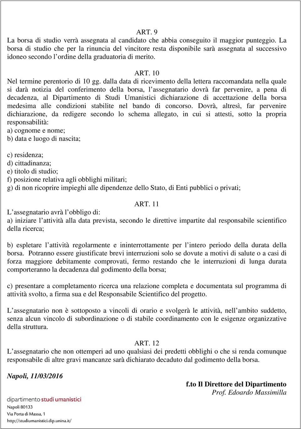 dalla data di ricevimento della lettera raccomandata nella quale si darà notizia del conferimento della borsa, l assegnatario dovrà far pervenire, a pena di decadenza, al Dipartimento di Studi