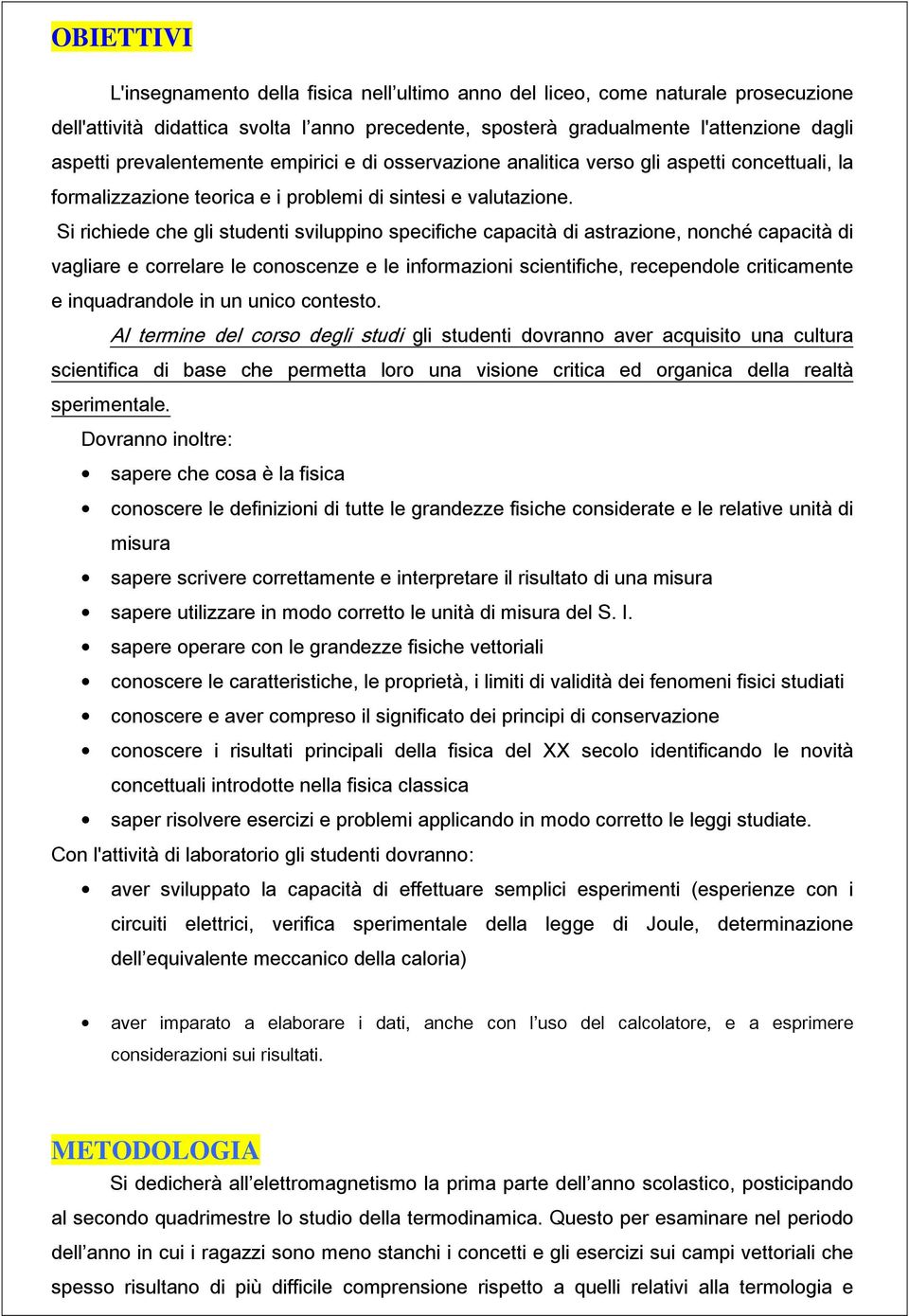 Si richiede che gli studenti sviluppino specifiche capacità di astrazione, nonché capacità di vagliare e correlare le conoscenze e le informazioni scientifiche, recependole criticamente e