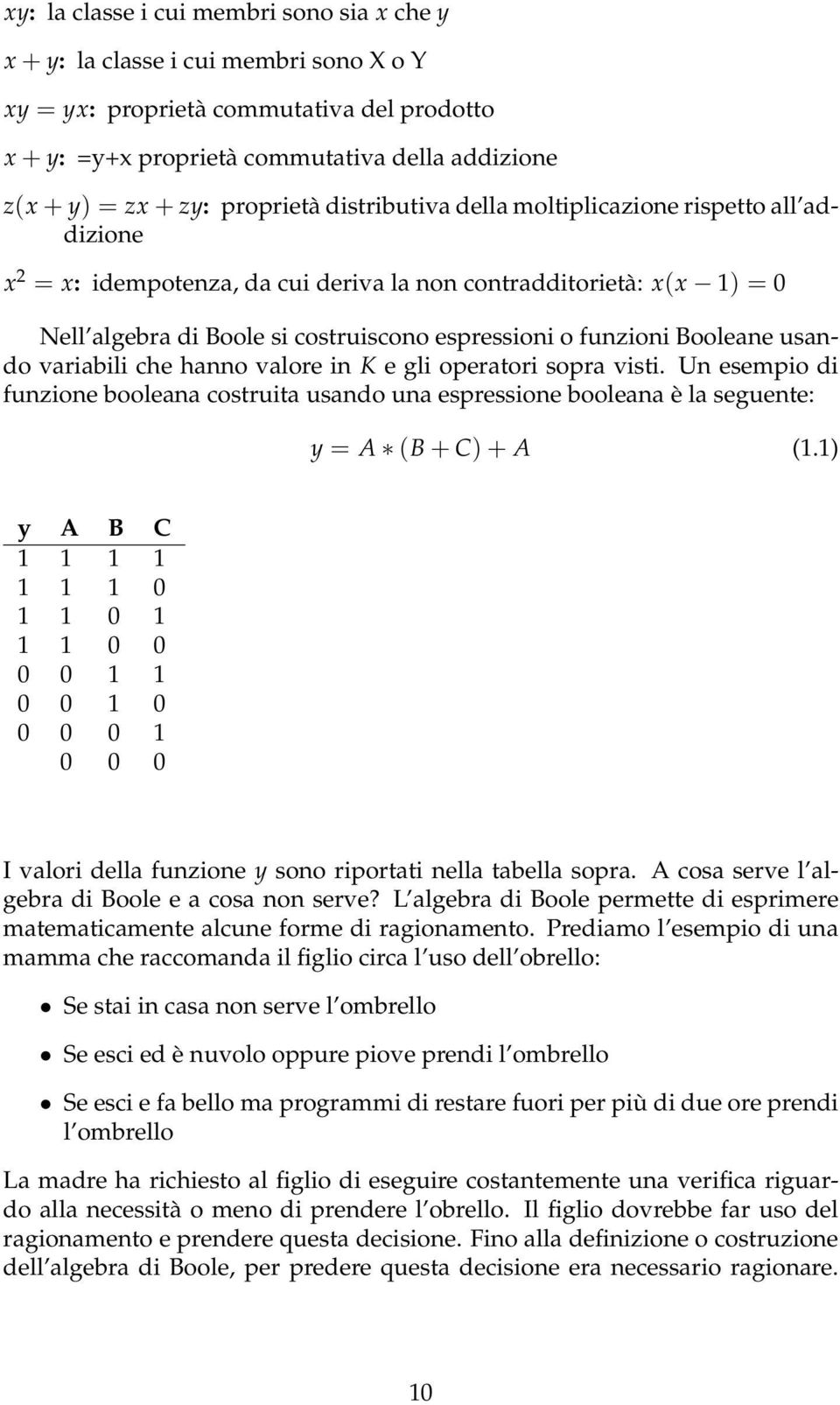 funzioni Booleane usando variabili che hanno valore in K e gli operatori sopra visti. Un esempio di funzione booleana costruita usando una espressione booleana è la seguente: y = A (B + C) + A (1.