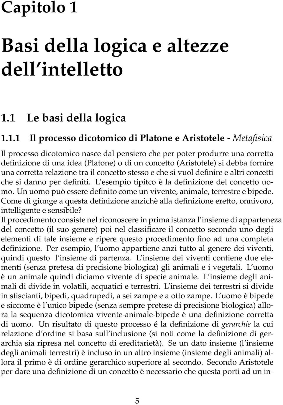 1 Le basi della logica 1.1.1 Il processo dicotomico di Platone e Aristotele - Metafisica Il processo dicotomico nasce dal pensiero che per poter produrre una corretta definizione di una idea
