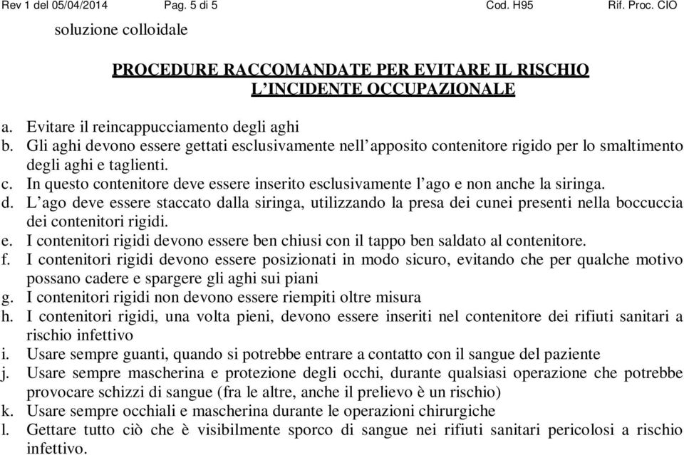 d. L ago deve essere staccato dalla siringa, utilizzando la presa dei cunei presenti nella boccuccia dei contenitori rigidi. e. I contenitori rigidi devono essere ben chiusi con il tappo ben saldato al contenitore.