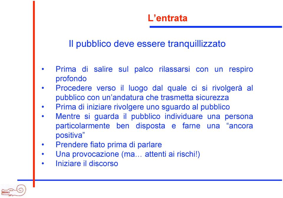 iniziare rivolgere uno sguardo al pubblico Mentre si guarda il pubblico individuare una persona particolarmente ben