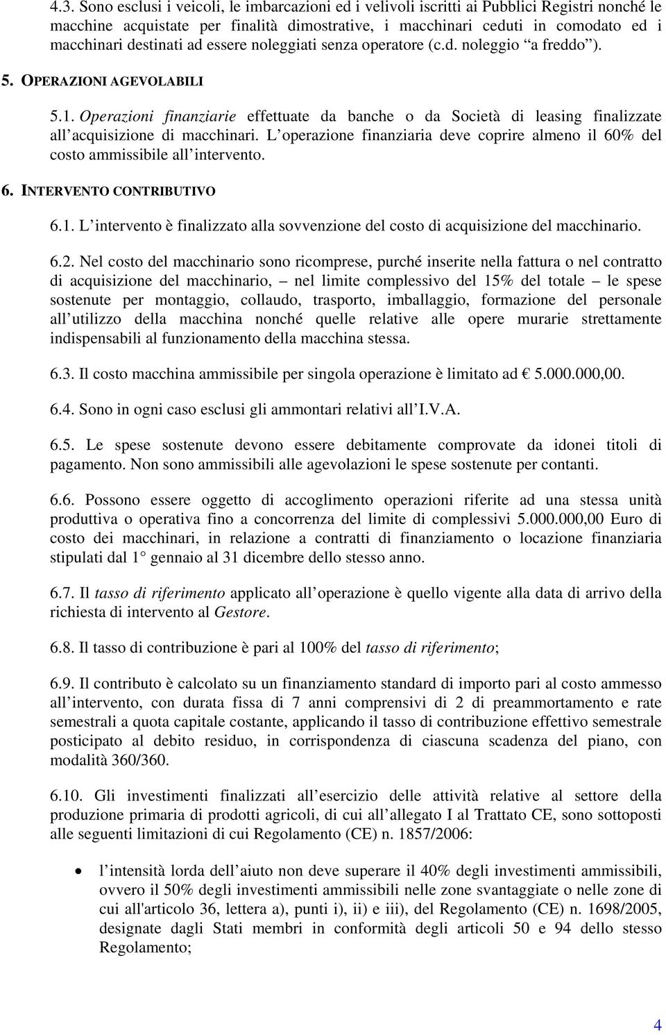 Operazioni finanziarie effettuate da banche o da Società di leasing finalizzate all acquisizione di macchinari.