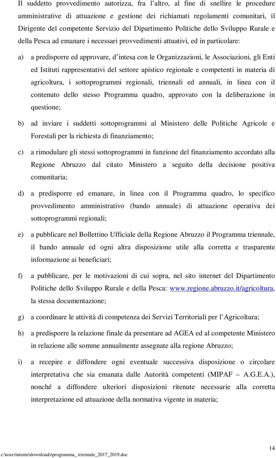 Associazioni, gli Enti ed Istituti rappresentativi del settore apistico regionale e competenti in materia di agricoltura, i sottoprogrammi regionali, triennali ed annuali, in linea con il contenuto