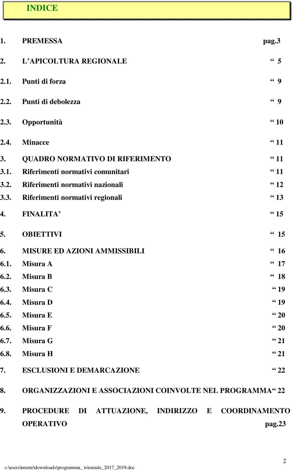 FINALITA 15 5. OBIETTIVI 15 6. MISURE ED AZIONI AMMISSIBILI 16 6.1. Misura A 17 6.2. Misura B 18 6.3. Misura C 19 6.4. Misura D 19 6.5. Misura E 20 6.6. Misura F 20 6.