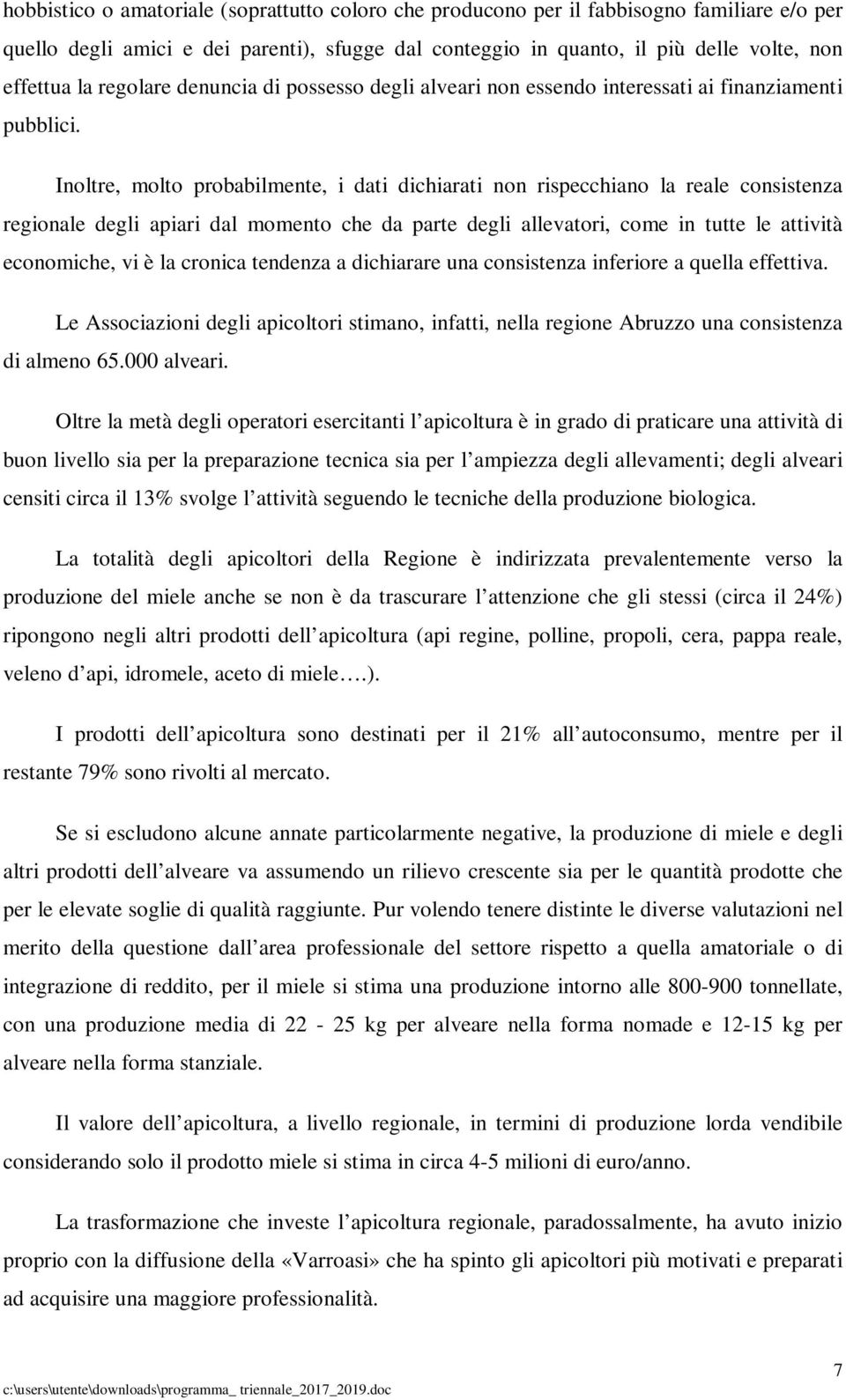 Inoltre, molto probabilmente, i dati dichiarati non rispecchiano la reale consistenza regionale degli apiari dal momento che da parte degli allevatori, come in tutte le attività economiche, vi è la