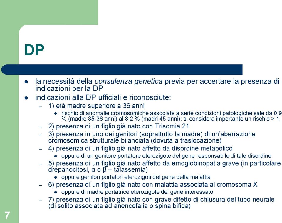 21 3) presenza in uno dei genitori (soprattutto la madre) di un aberrazione cromosomica strutturale bilanciata (dovuta a traslocazione) 4) presenza di un figlio già nato affetto da disordine