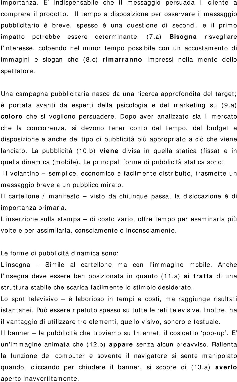 a) Bisogna risvegliare l interesse, colpendo nel minor tempo possibile con un accostamento di immagini e slogan che (8.c) rimarranno impressi nella mente dello spettatore.