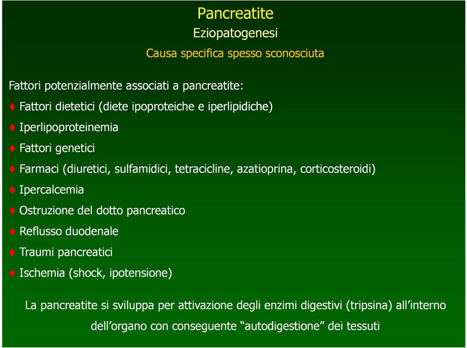 corticosteroidi) Ipercalcemia Ostruzione del dotto pancreatico Reflusso duodenale Traumi pancreatici Ischemia (shock, ipotensione) La