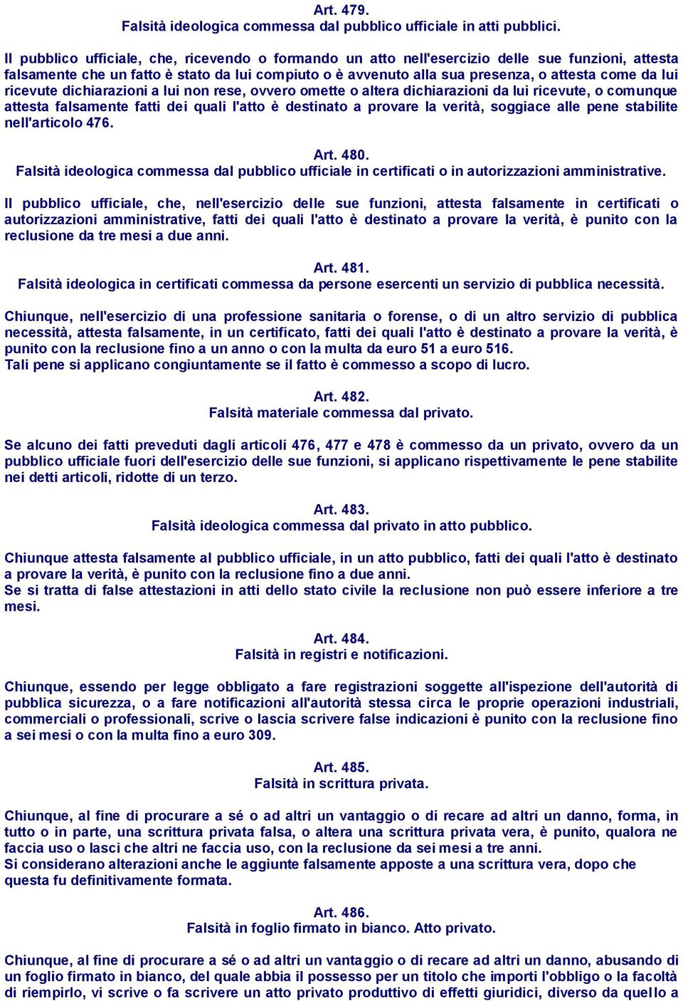 lui ricevute dichiarazioni a lui non rese, ovvero omette o altera dichiarazioni da lui ricevute, o comunque attesta falsamente fatti dei quali l'atto è destinato a provare la verità, soggiace alle