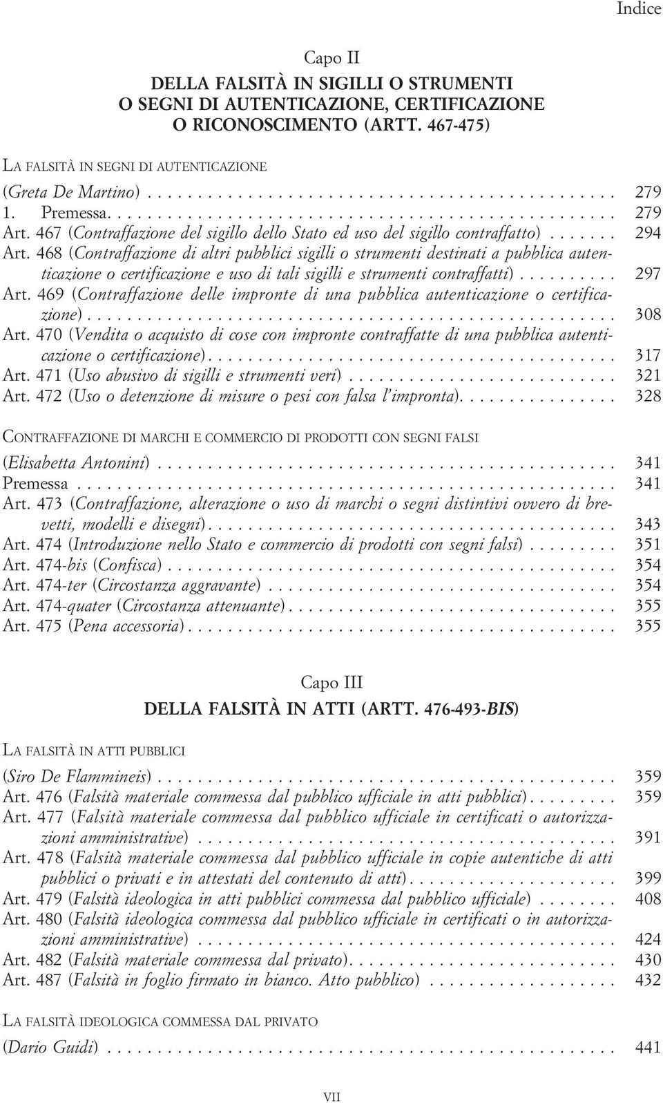 468 (Contraffazione di altri pubblici sigilli o strumenti destinati a pubblica autenticazione o certificazione e uso di tali sigilli e strumenti contraffatti)... 297 Art.