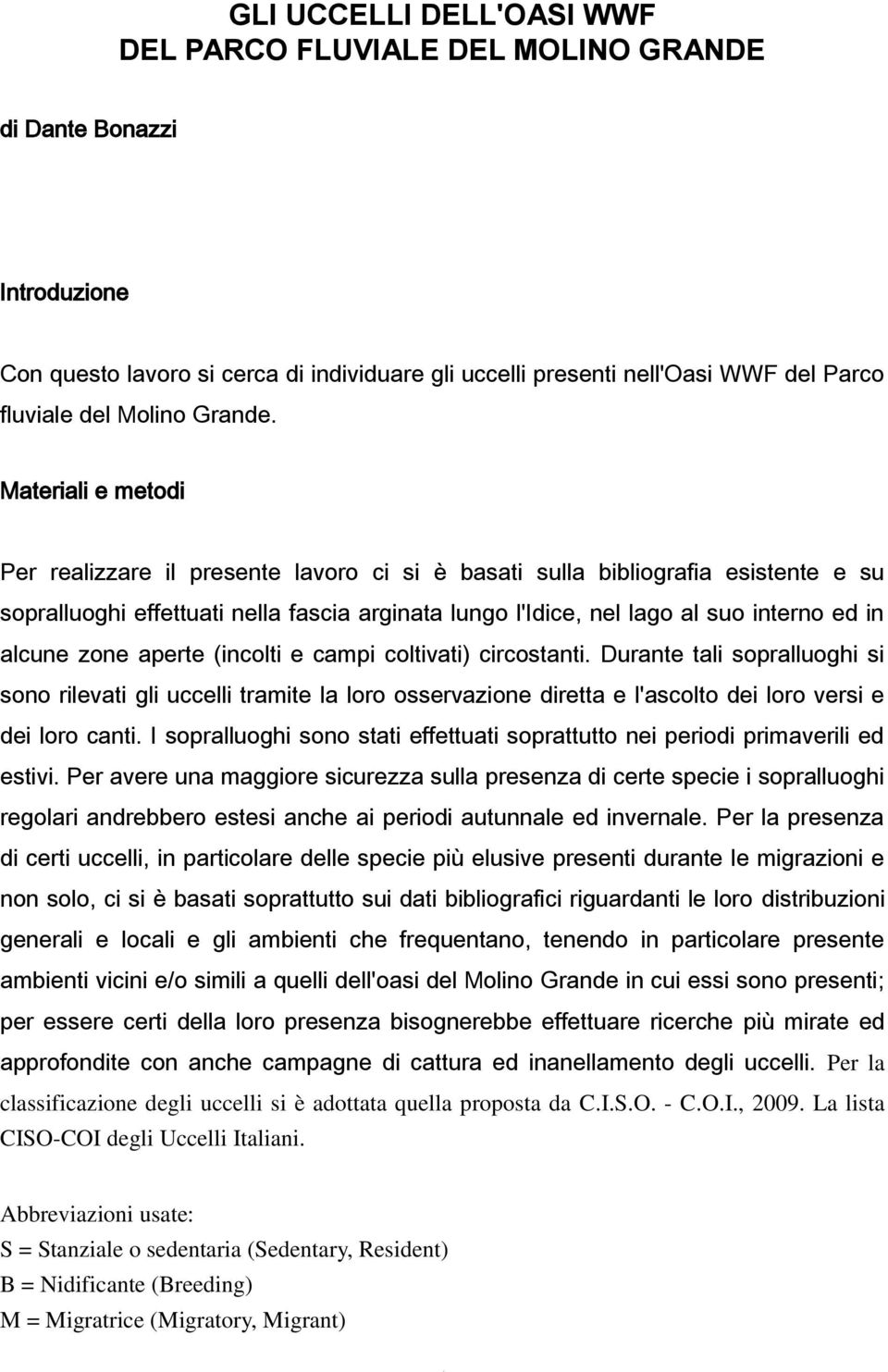 Materiali e metodi Per realizzare il presente lavoro ci si è basati sulla bibliografia esistente e su sopralluoghi effettuati nella fascia arginata lungo l'idice, nel lago al suo interno ed in alcune