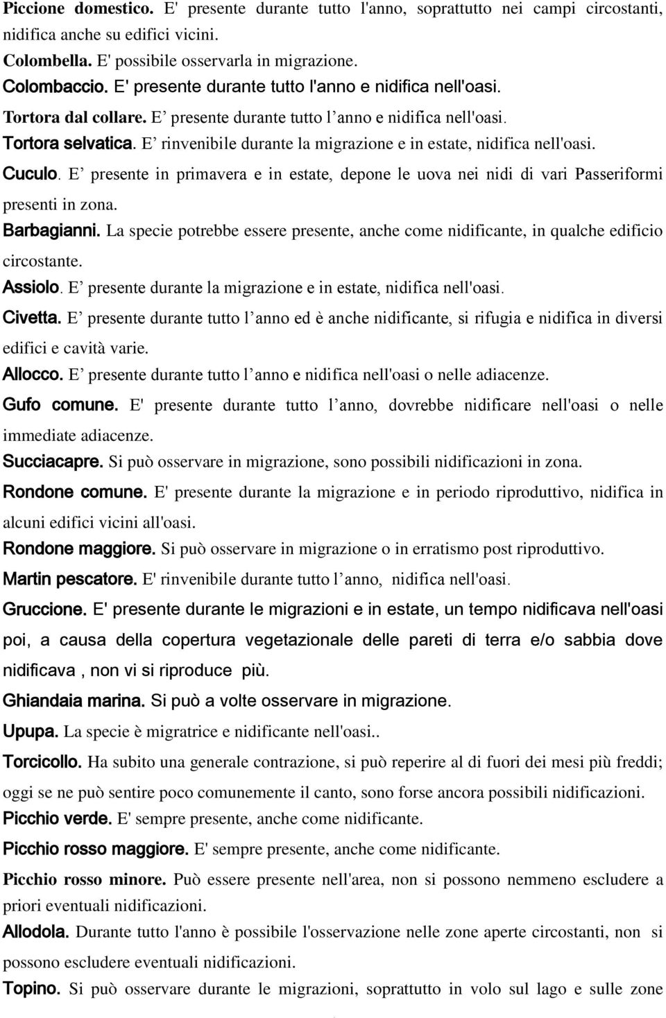 E rinvenibile durante la migrazione e in estate, nidifica nell'oasi. Cuculo. E presente in primavera e in estate, depone le uova nei nidi di vari Passeriformi presenti in zona. Barbagianni.