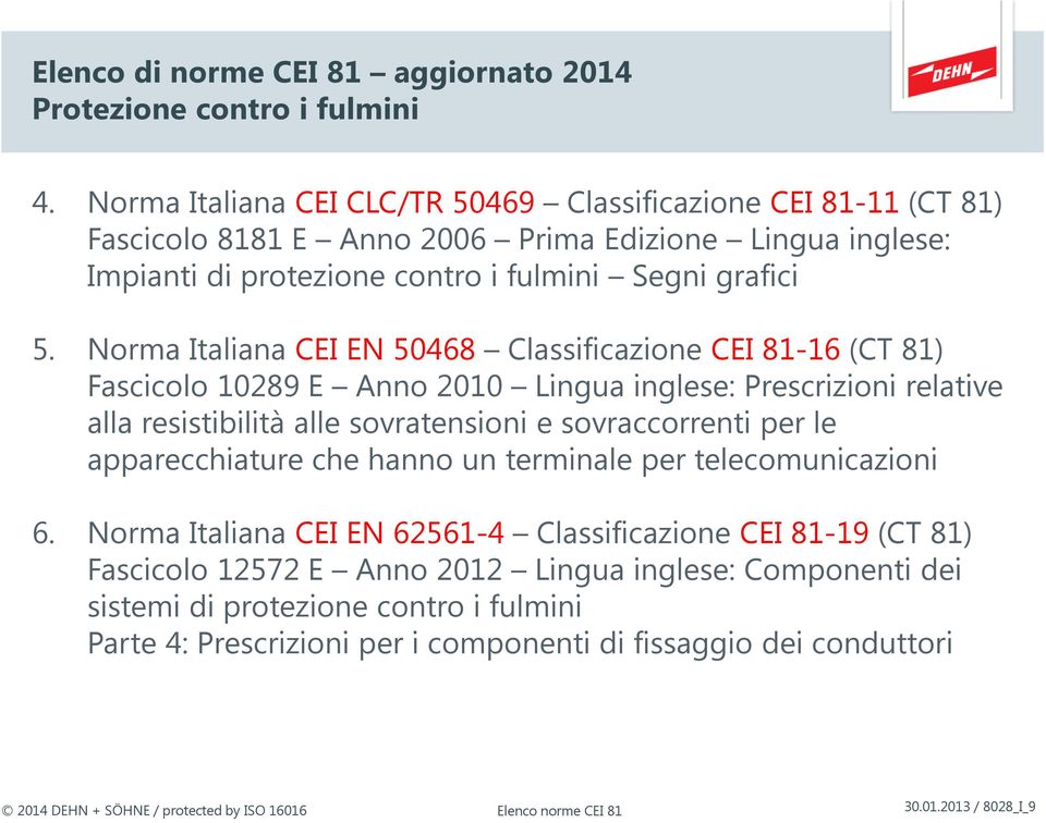 Norma Italiana CEI EN 50468 Classificazione CEI 81-16 (CT 81) Fascicolo 10289 E Anno 2010 Lingua inglese: Prescrizioni relative alla resistibilità alle sovratensioni e sovraccorrenti per