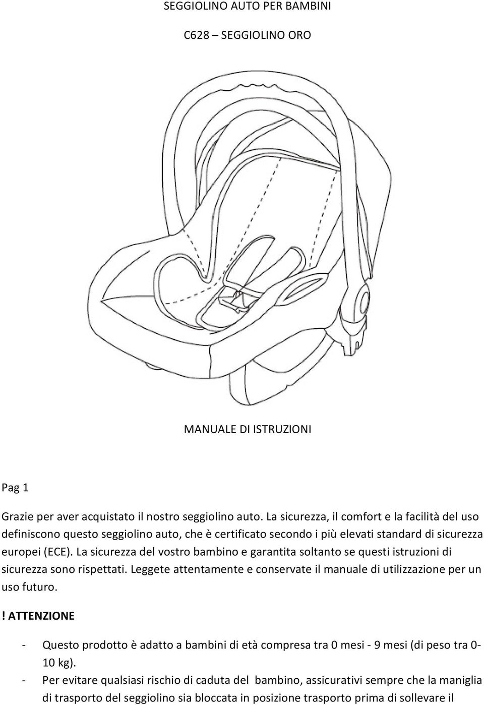 La sicurezza del vostro bambino e garantita soltanto se questi istruzioni di sicurezza sono rispettati. Leggete attentamente e conservate il manuale di utilizzazione per un uso futuro.