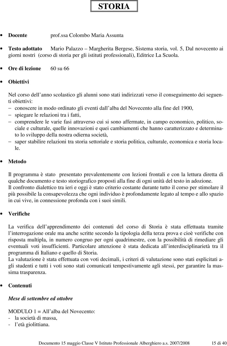 Ore di lezione 60 su 66 Obiettivi Nel corso dell anno scolastico gli alunni sono stati indirizzati verso il conseguimento dei seguenti obiettivi: conoscere in modo ordinato gli eventi dall alba del