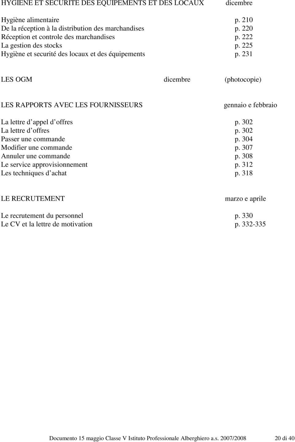 231 LES OGM dicembre (photocopie) LES RAPPORTS AVEC LES FOURNISSEURS gennaio e febbraio La lettre d appel d offres p. 302 La lettre d offres p. 302 Passer une commande p.