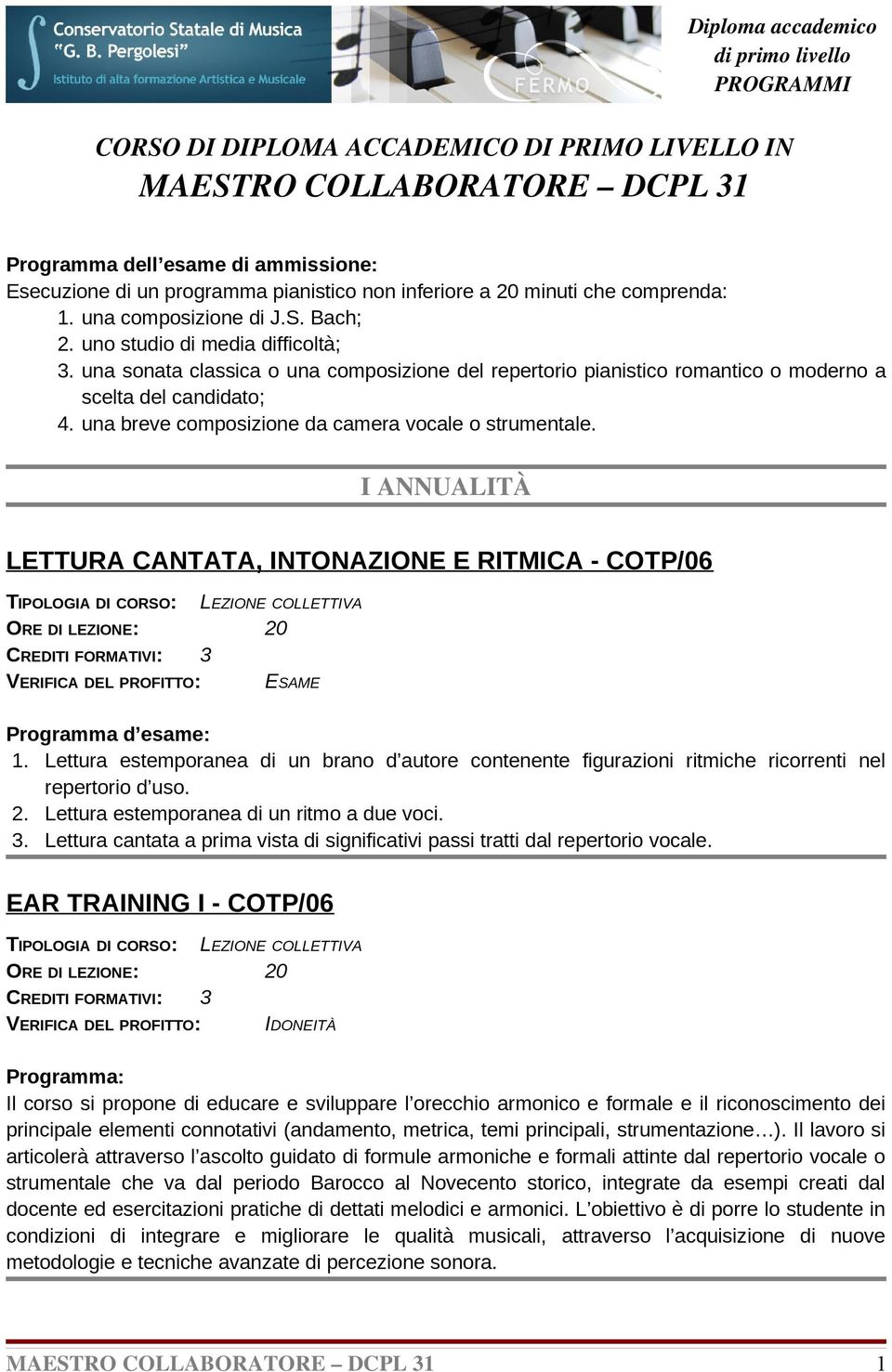 una sonata classica o una composizione del repertorio pianistico romantico o moderno a scelta del candidato; 4. una breve composizione da camera vocale o strumentale.