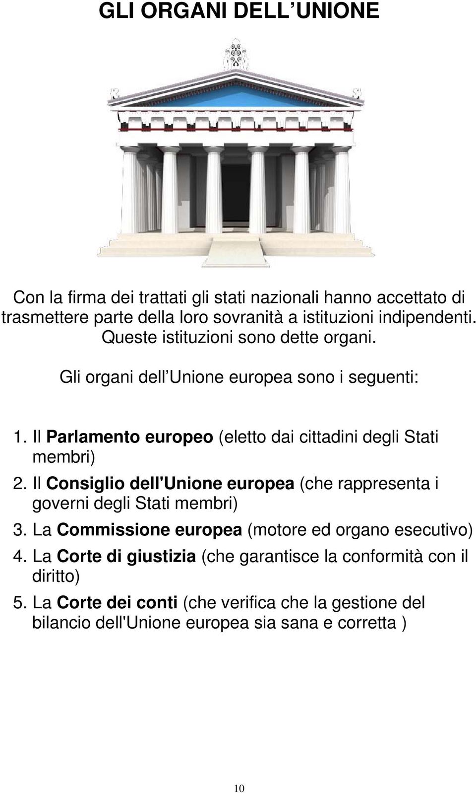 Il Consiglio dell'unione europea (che rappresenta i governi degli Stati membri) 3. La Commissione europea (motore ed organo esecutivo) 4.