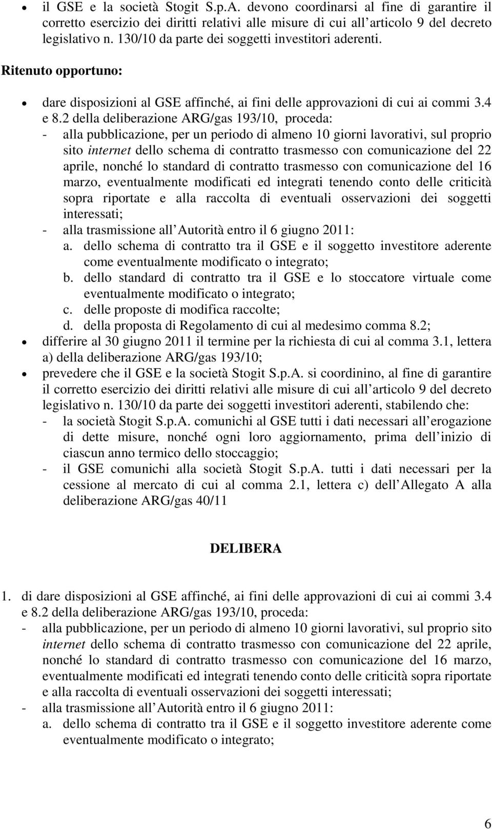 2 della deliberazione ARG/gas 193/10, proceda: - alla pubblicazione, per un periodo di almeno 10 giorni lavorativi, sul proprio sito internet dello schema di contratto trasmesso con comunicazione del