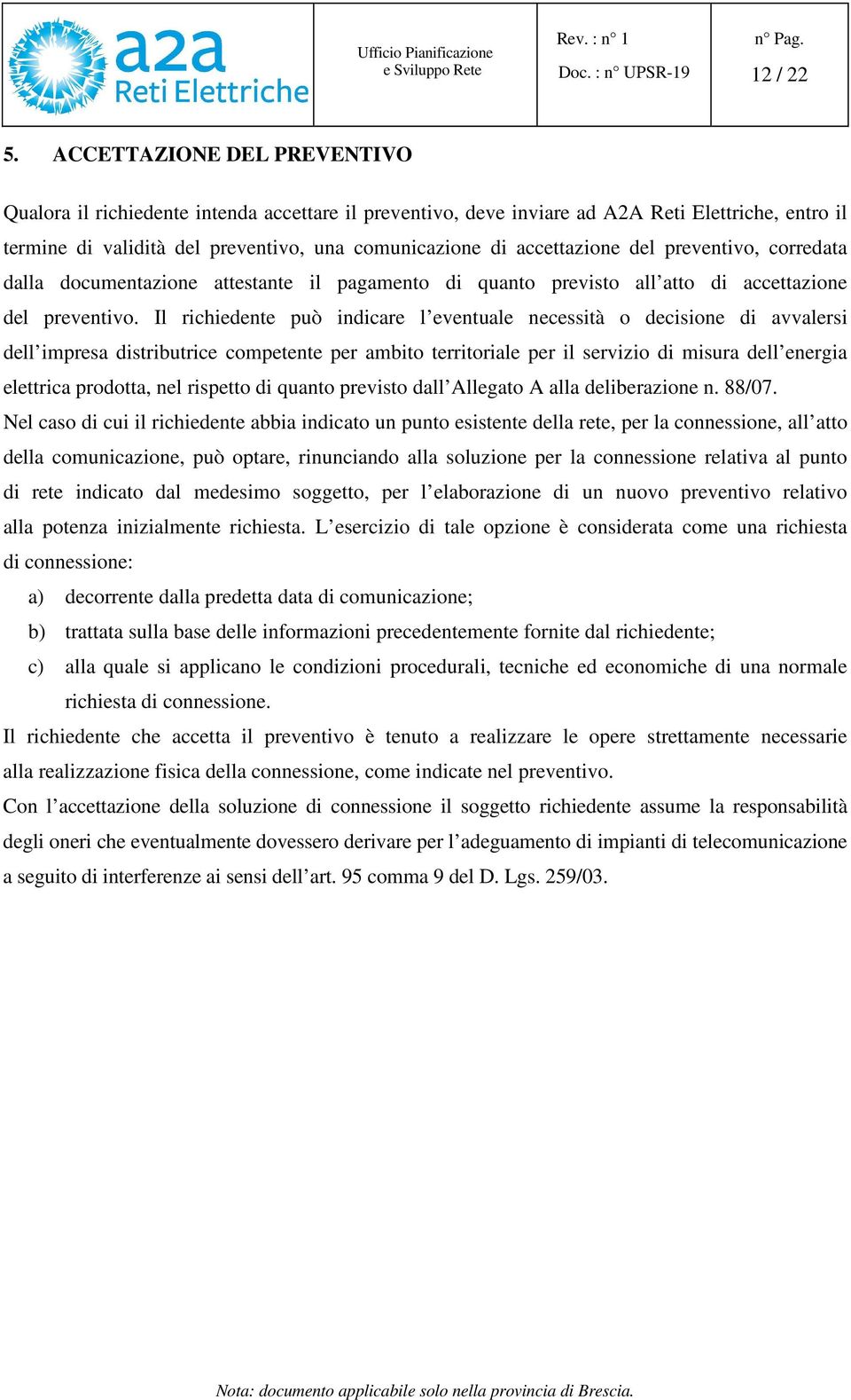 del preventivo, corredata dalla documentazione attestante il pagamento di quanto previsto all atto di accettazione del preventivo.