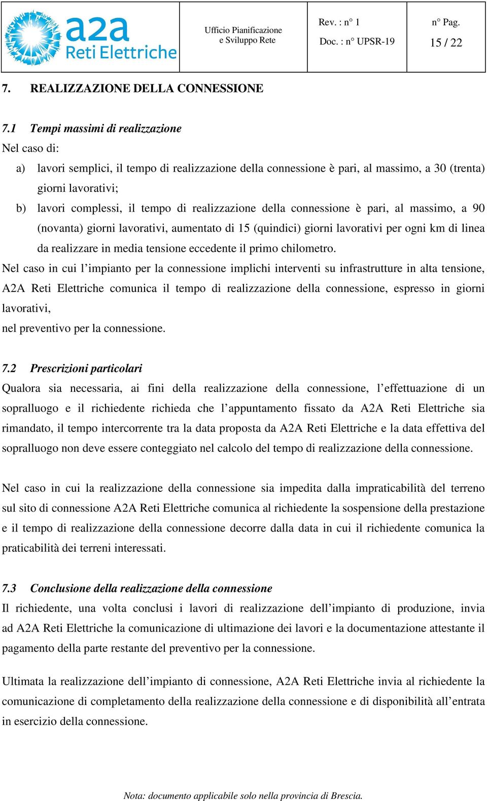 realizzazione della connessione è pari, al massimo, a 90 (novanta) giorni lavorativi, aumentato di 15 (quindici) giorni lavorativi per ogni km di linea da realizzare in media tensione eccedente il