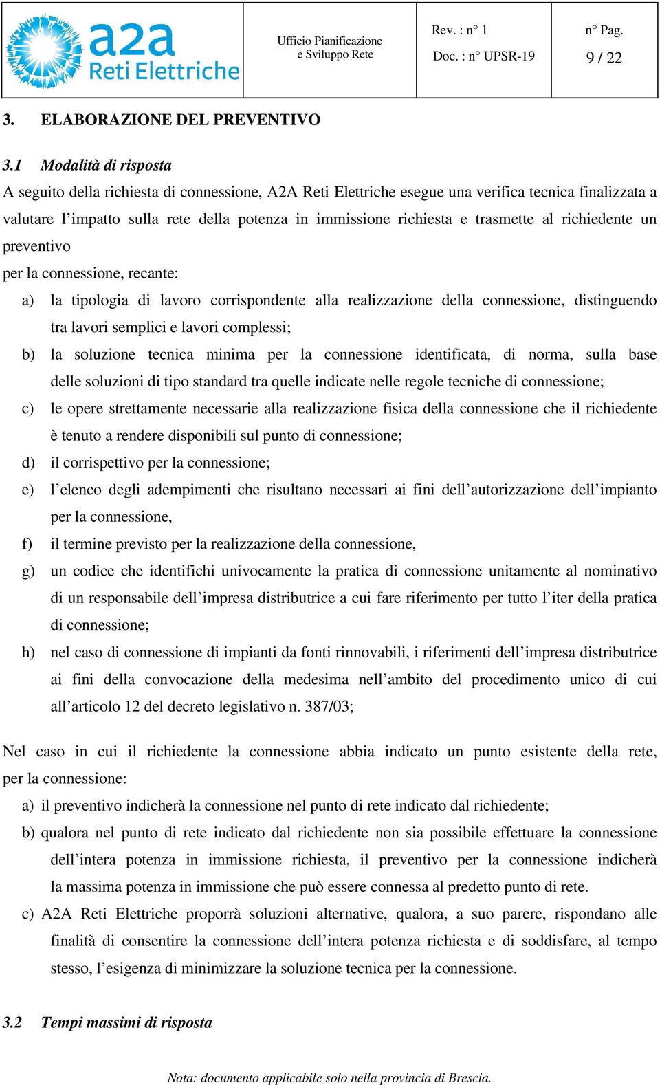 trasmette al richiedente un preventivo per la connessione, recante: a) la tipologia di lavoro corrispondente alla realizzazione della connessione, distinguendo tra lavori semplici e lavori complessi;