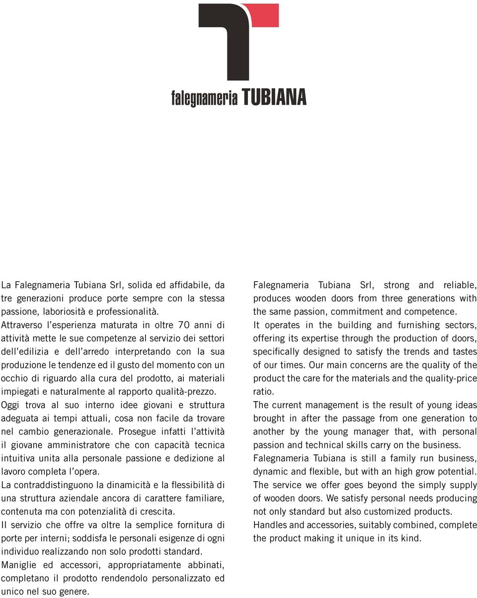 del momento con un occhio di riguardo alla cura del prodotto, ai materiali impiegati e naturalmente al rapporto qualità-prezzo.