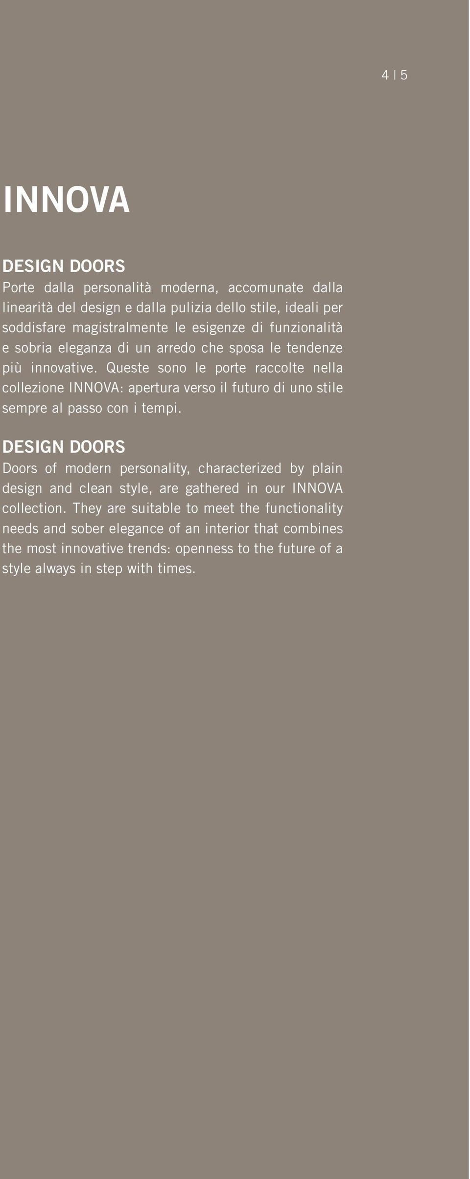 Queste sono le porte raccolte nella collezione INNOVA: apertura verso il futuro di uno stile sempre al passo con i tempi.