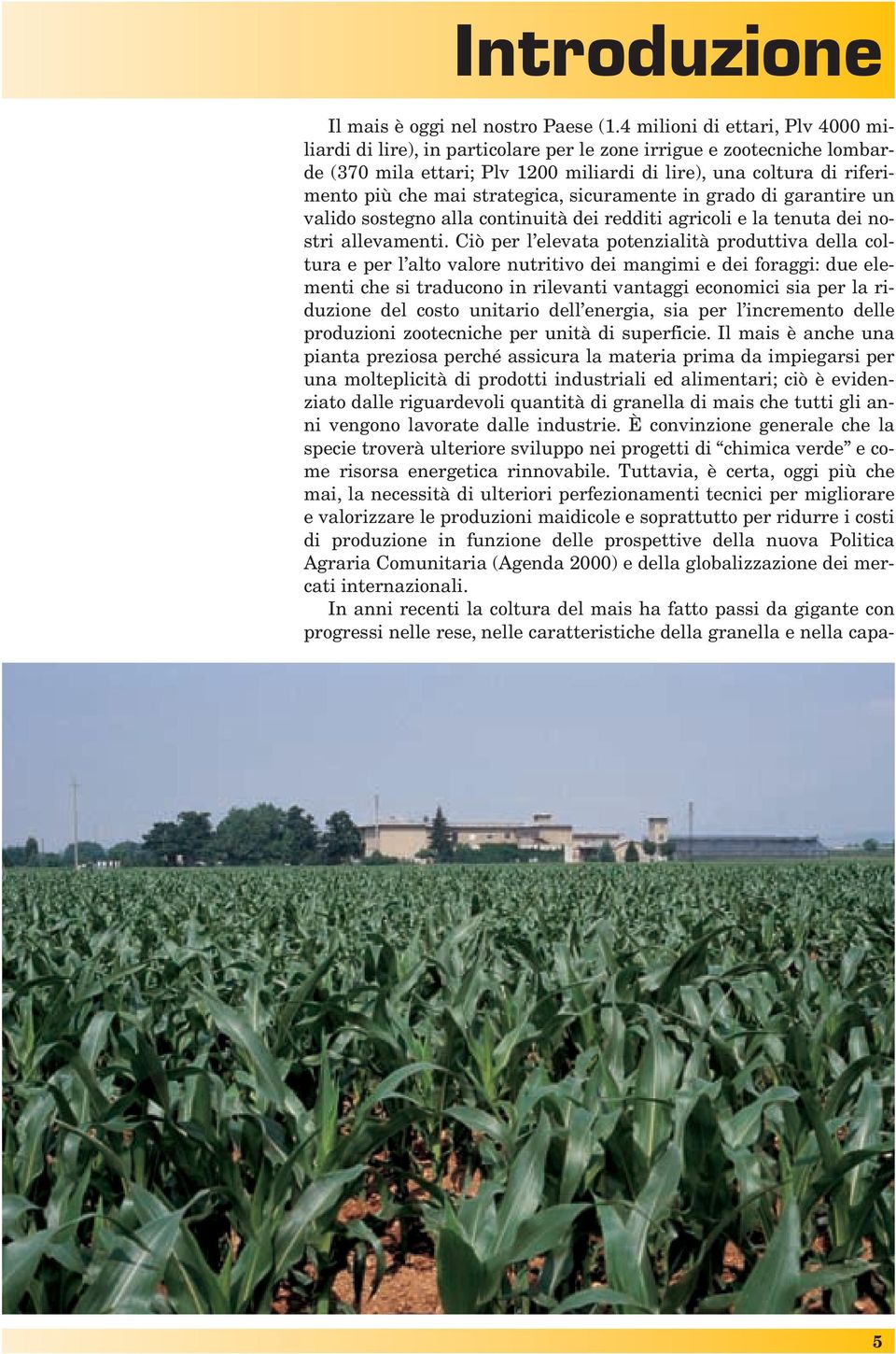 strategica, sicuramente in grado di garantire un valido sostegno alla continuità dei redditi agricoli e la tenuta dei nostri allevamenti.