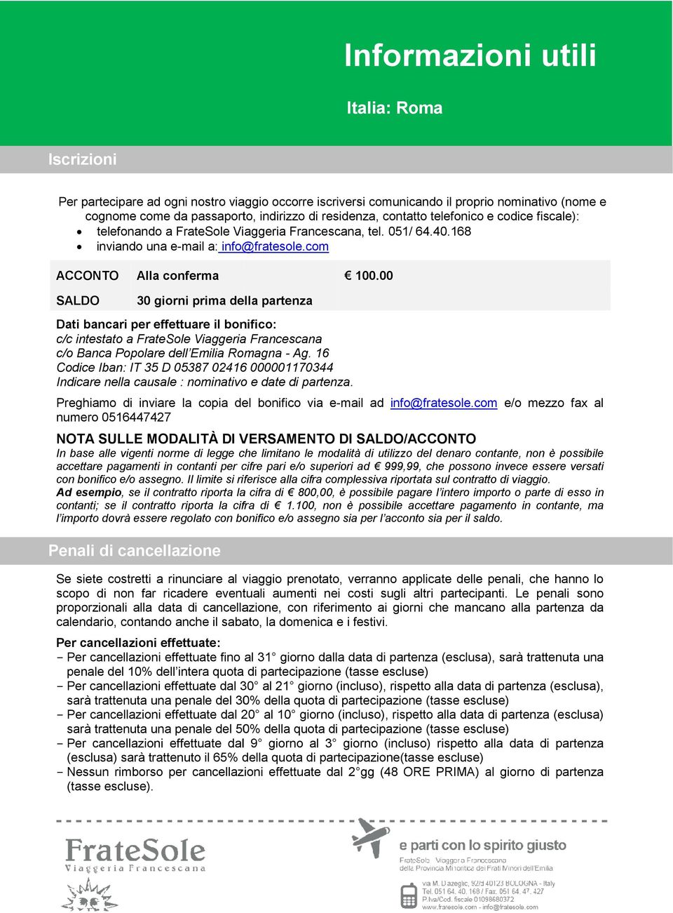 00 SALDO 30 giorni prima della partenza Dati bancari per effettuare il bonifico: c/c intestato a FrateSole Viaggeria Francescana c/o Banca Popolare dell Emilia Romagna - Ag.