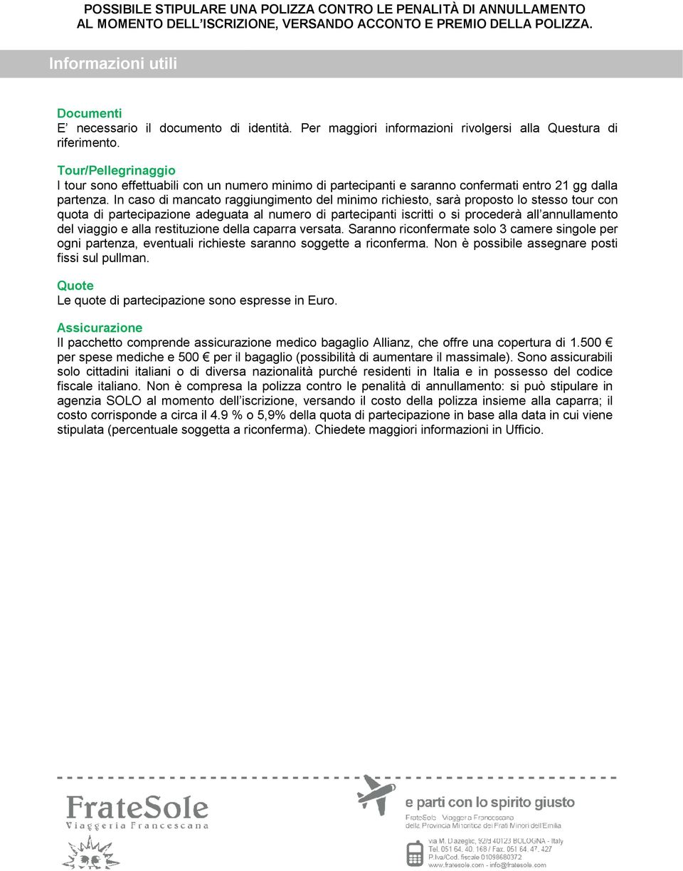 Tour/Pellegrinaggio I tour sono effettuabili con un numero minimo di partecipanti e saranno confermati entro 21 gg dalla partenza.