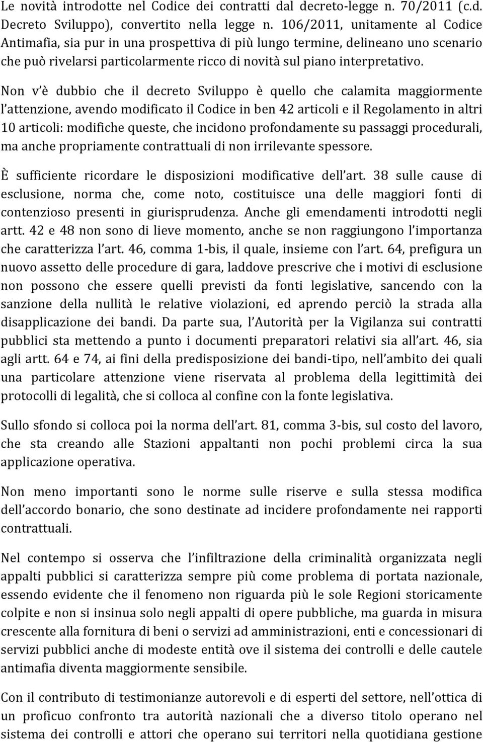 Non v è dubbio che il decreto Sviluppo è quello che calamita maggiormente l attenzione, avendo modificato il Codice in ben 42 articoli e il Regolamento in altri 10 articoli: modifiche queste, che