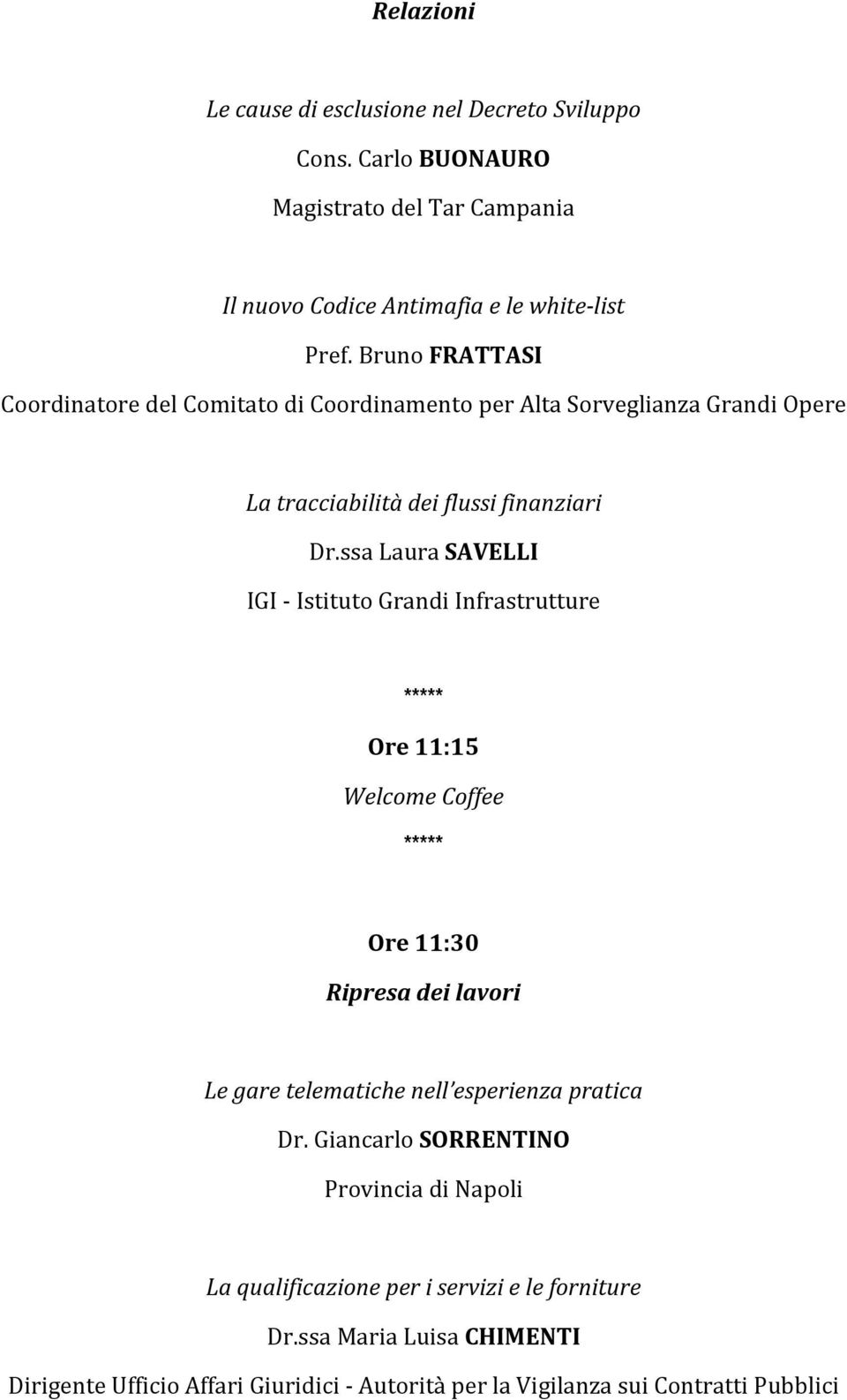 ssa Laura SAVELLI IGI - Istituto Grandi Infrastrutture Ore 11:15 Welcome Coffee Ore 11:30 Ripresa dei lavori Le gare telematiche nell esperienza pratica Dr.