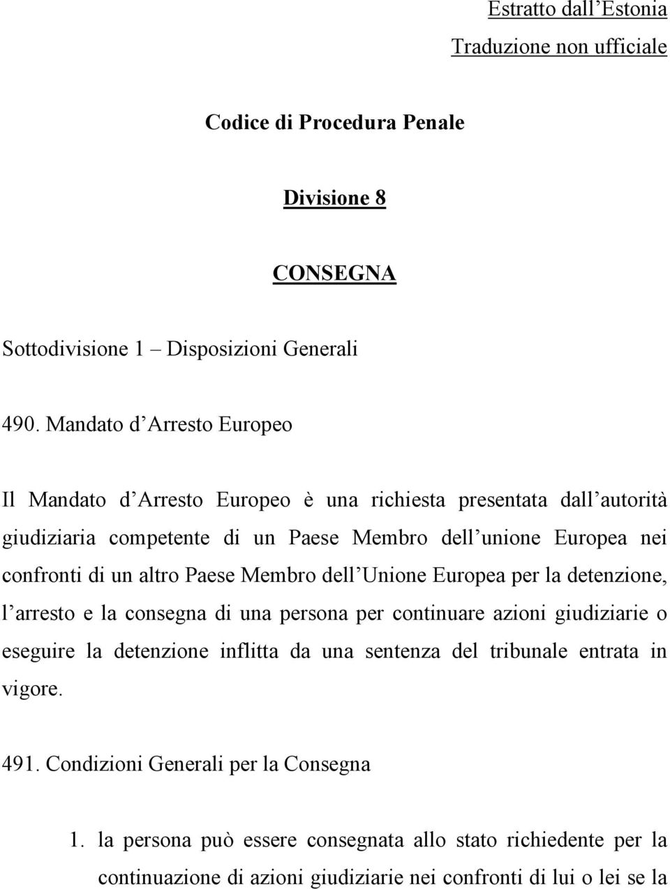 un altro Paese Membro dell Unione Europea per la detenzione, l arresto e la consegna di una persona per continuare azioni giudiziarie o eseguire la detenzione inflitta da una