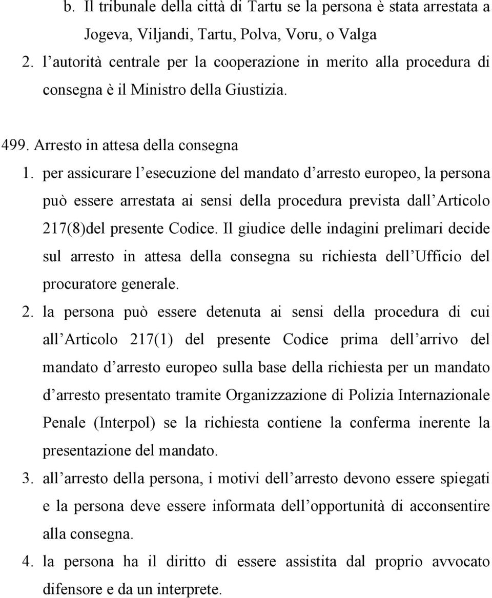 per assicurare l esecuzione del mandato d arresto europeo, la persona può essere arrestata ai sensi della procedura prevista dall Articolo 217(8)del presente Codice.