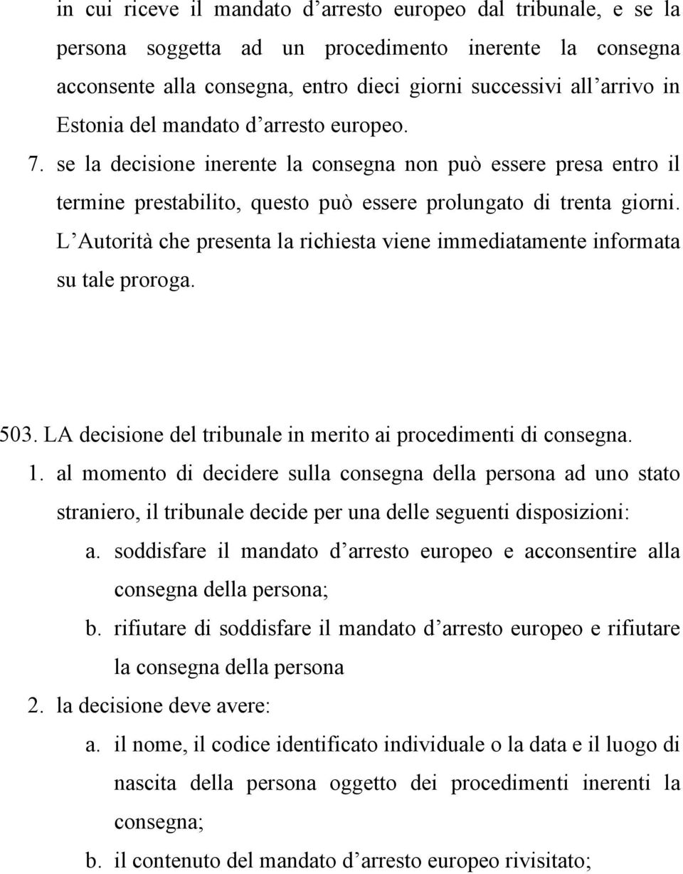 L Autorità che presenta la richiesta viene immediatamente informata su tale proroga. 503. LA decisione del tribunale in merito ai procedimenti di consegna. 1.