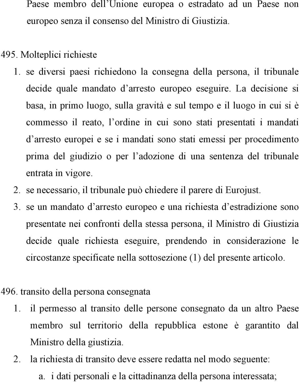 La decisione si basa, in primo luogo, sulla gravità e sul tempo e il luogo in cui si è commesso il reato, l ordine in cui sono stati presentati i mandati d arresto europei e se i mandati sono stati