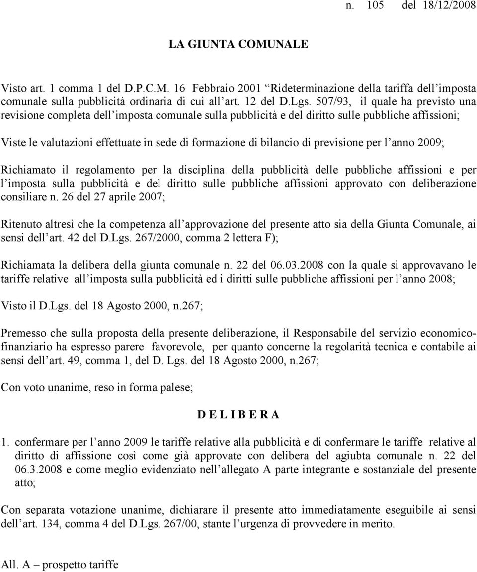 bilancio di previsione per l anno 2009; Richiamato il regolamento per la disciplina della pubblicità delle pubbliche affissioni e per l imposta sulla pubblicità e del diritto sulle pubbliche