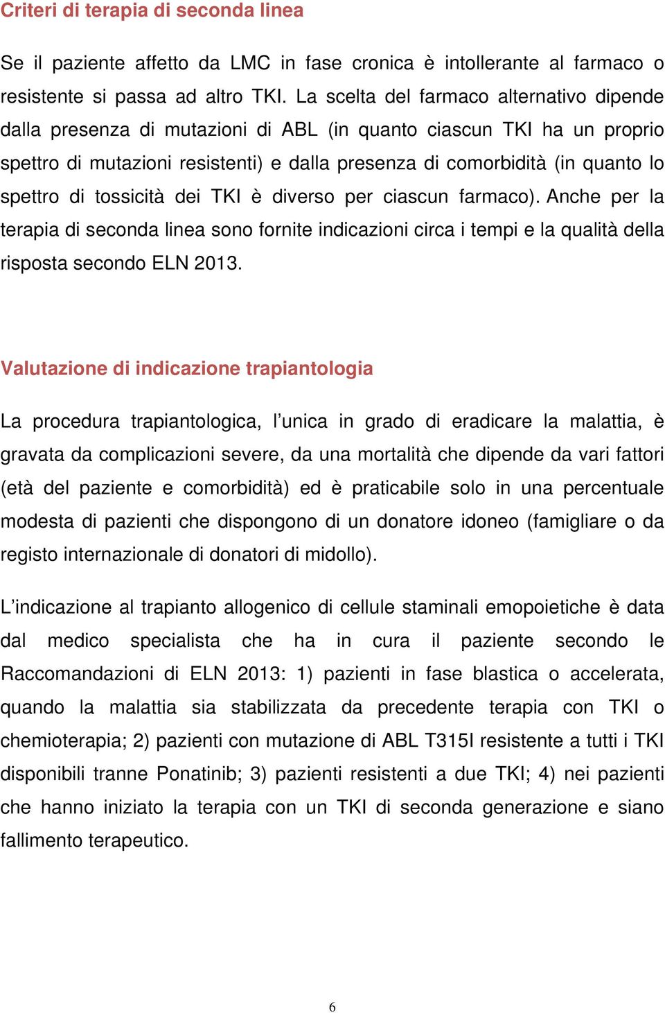 spettro di tossicità dei TKI è diverso per ciascun farmaco). Anche per la terapia di seconda linea sono fornite indicazioni circa i tempi e la qualità della risposta secondo ELN 2013.