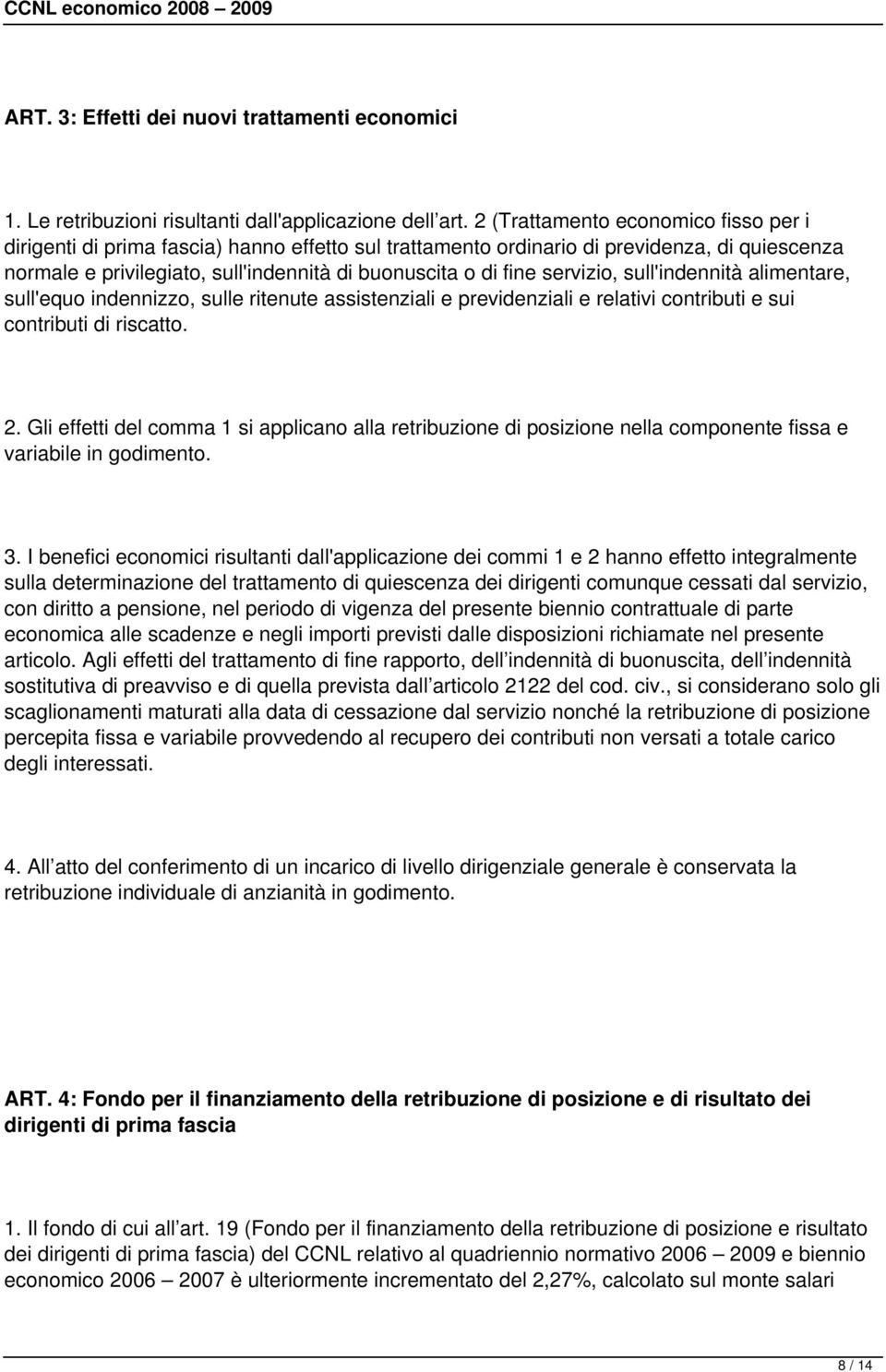 servizio, sull'indennità alimentare, sull'equo indennizzo, sulle ritenute assistenziali e previdenziali e relativi contributi e sui contributi di riscatto. 2.