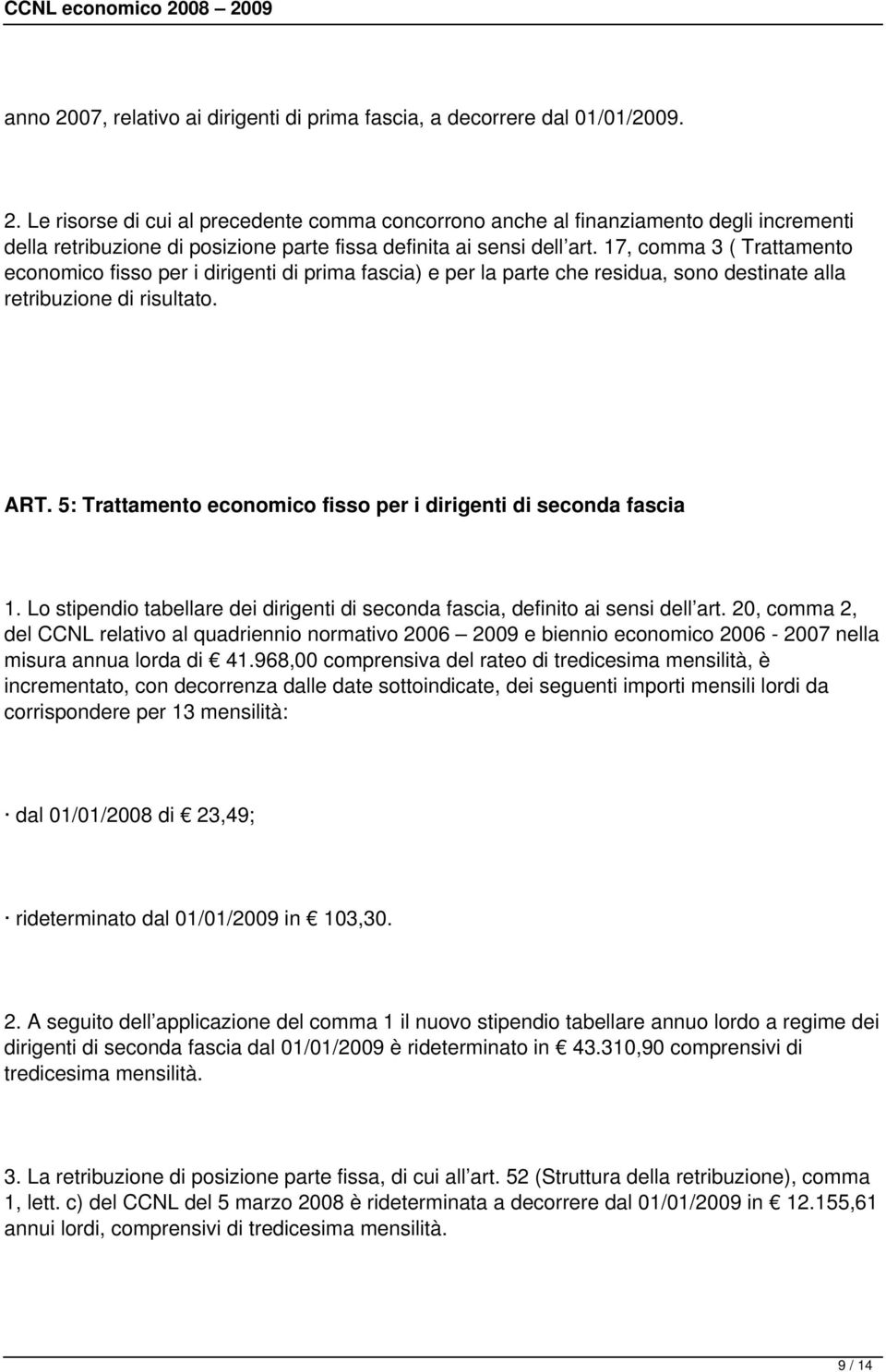 5: Trattamento economico fisso per i dirigenti di seconda fascia 1. Lo stipendio tabellare dei dirigenti di seconda fascia, definito ai sensi dell art.