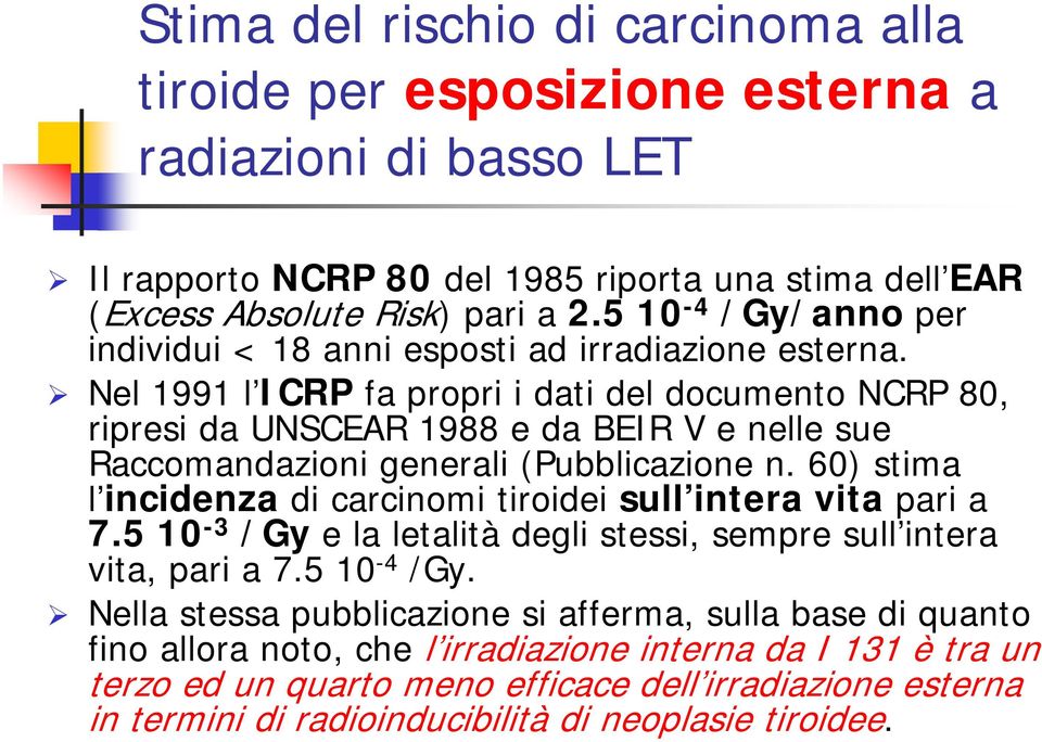 Nel 1991 l ICRP fa propri i dati del documento NCRP 80, ripresi da UNSCEAR 1988 e da BEIR V e nelle sue Raccomandazioni generali (Pubblicazione n.
