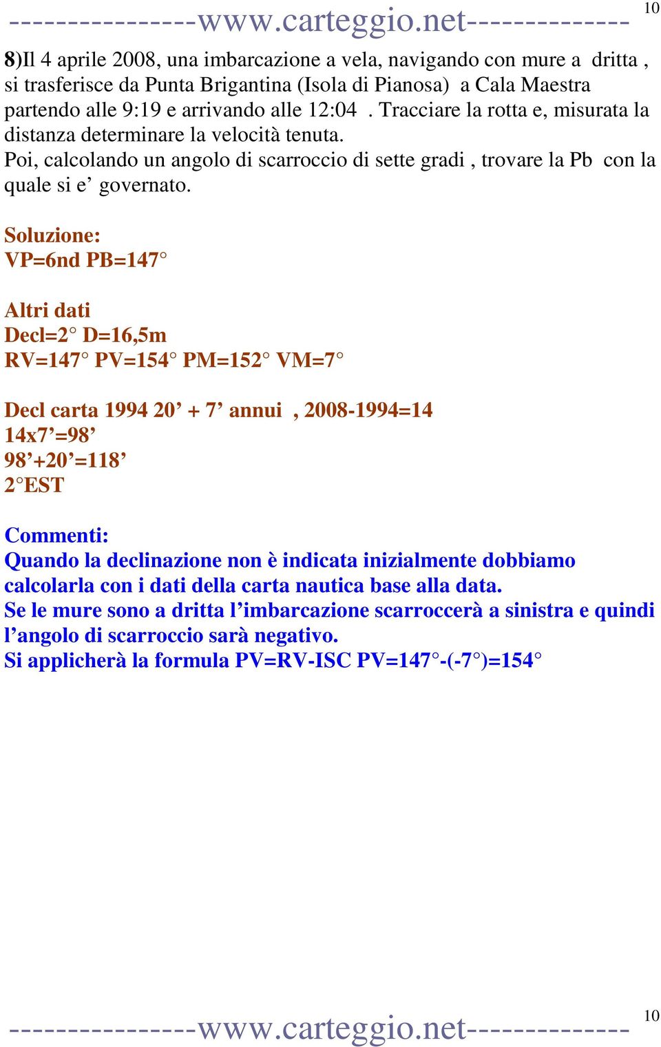 VP=6nd PB=147 Altri dati Decl=2 D=16,5m RV=147 PV=154 PM=152 VM=7 Decl carta 1994 20 + 7 annui, 2008-1994=14 14x7 =98 98 +20 =118 2 EST Quando la declinazione non è indicata inizialmente dobbiamo