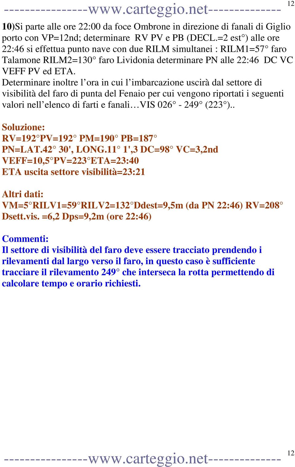 Determinare inoltre l ora in cui l imbarcazione uscirà dal settore di visibilità del faro di punta del Fenaio per cui vengono riportati i seguenti valori nell elenco di farti e fanali VIS 026-249